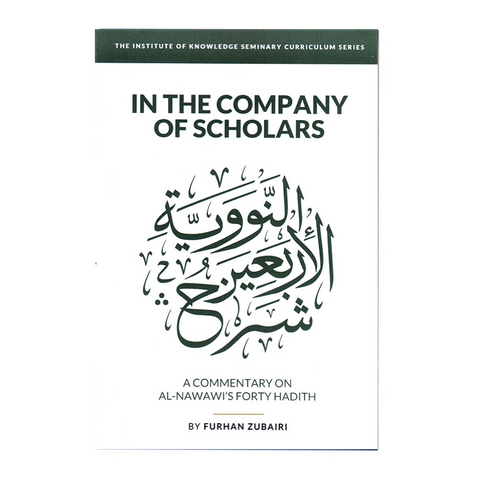In the Company of Scholars - a Commentary on al-Nawawi's Forty Hadīth