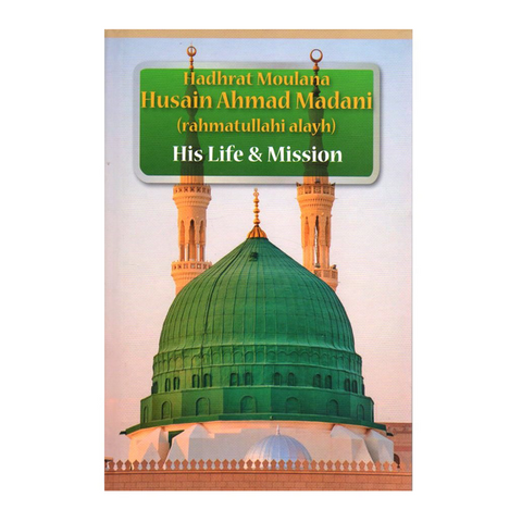 Moulana Husain Ahmad Madani His Life and Mission